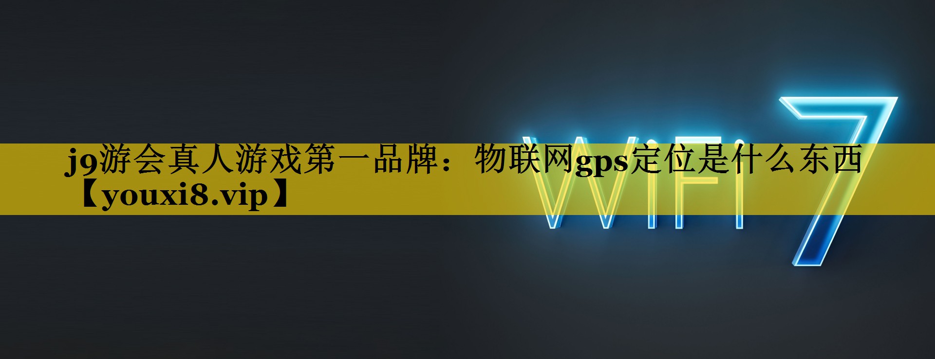 j9游会真人游戏第一品牌：物联网gps定位是什么东西