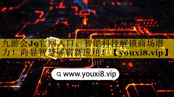 九游会J9官网入口：智能科技解锁商场潜力！商显智慧屏崭新应用！