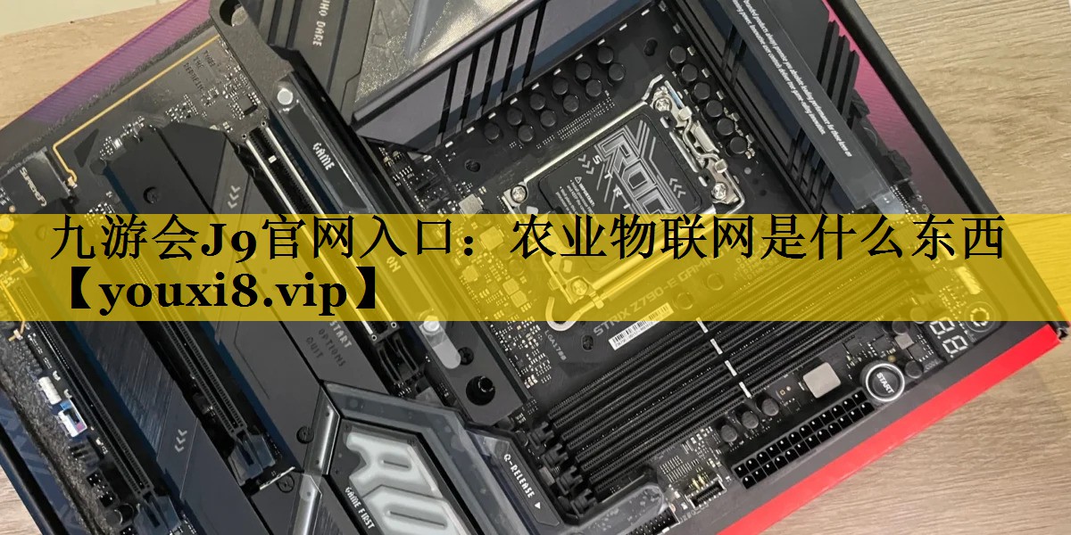 九游会J9官网入口：农业物联网是什么东西