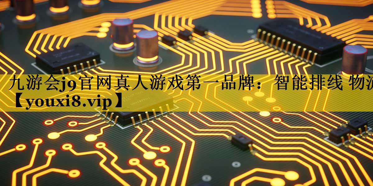 九游会j9官网真人游戏第一品牌：智能排线 物流