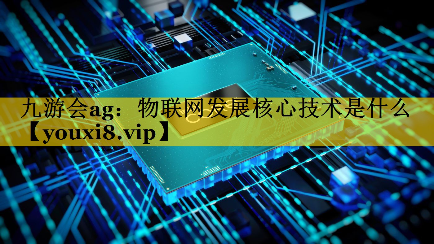 物联网发展核心技术是什么